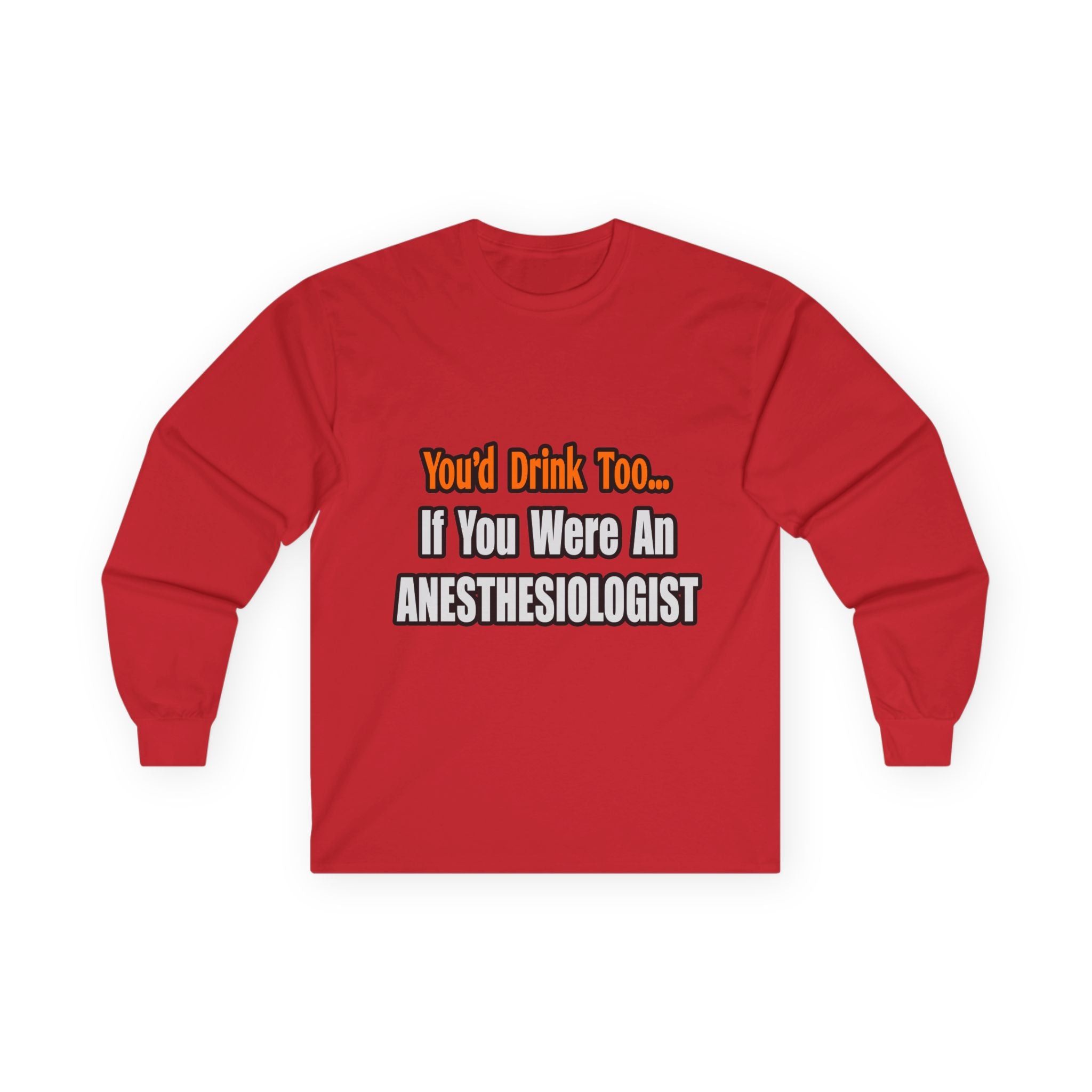 You'd Drink Too...Anesthesiologist - Unisex Ultra Cotton Long Sleeve Tee
