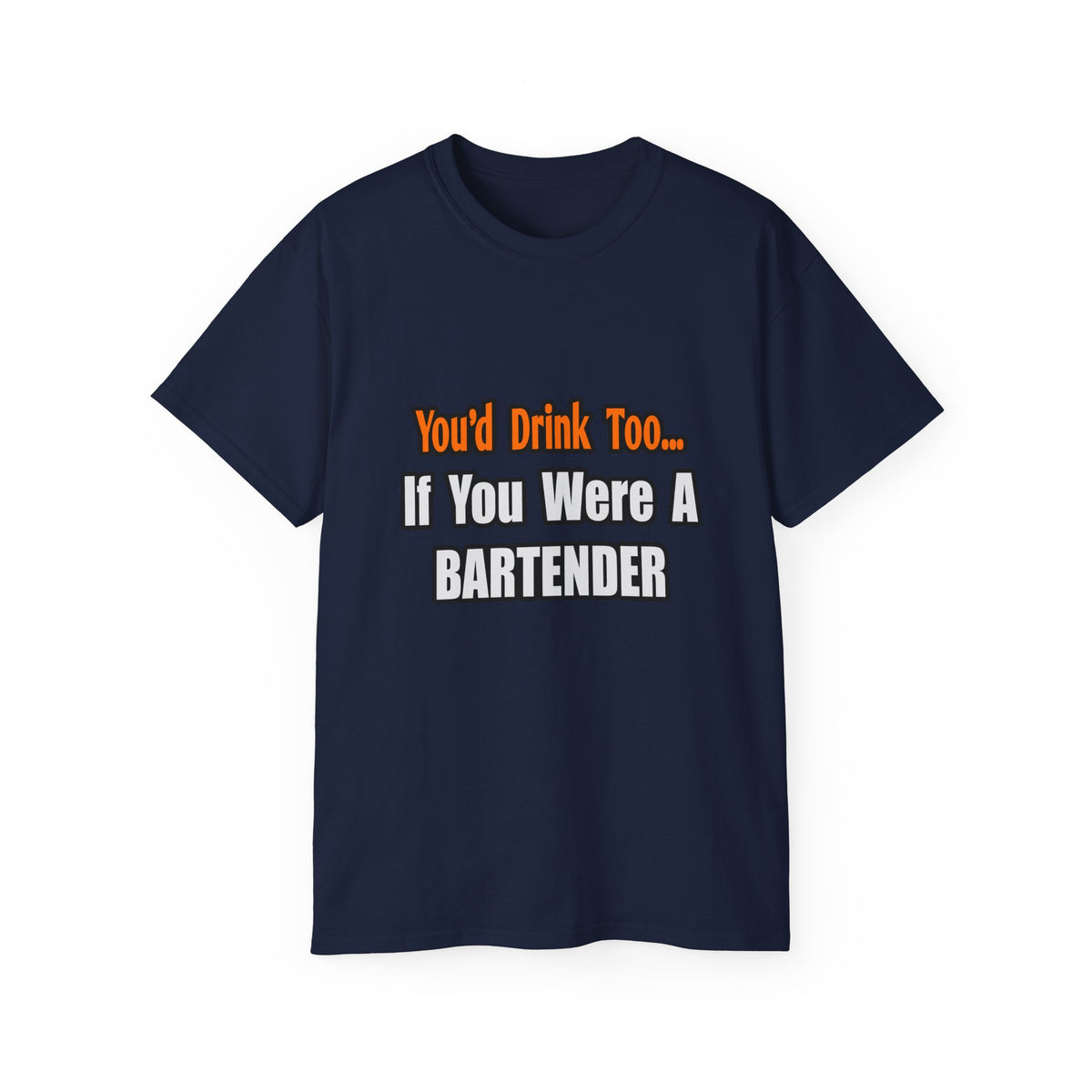 You'd Drink Too...Bartender - Unisex Ultra Cotton Tee