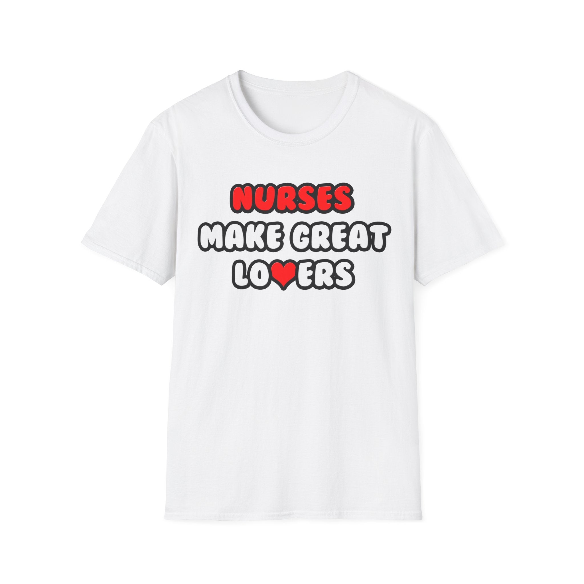 Nurses Make Great Lovers - Unisex Softstyle T-Shirt