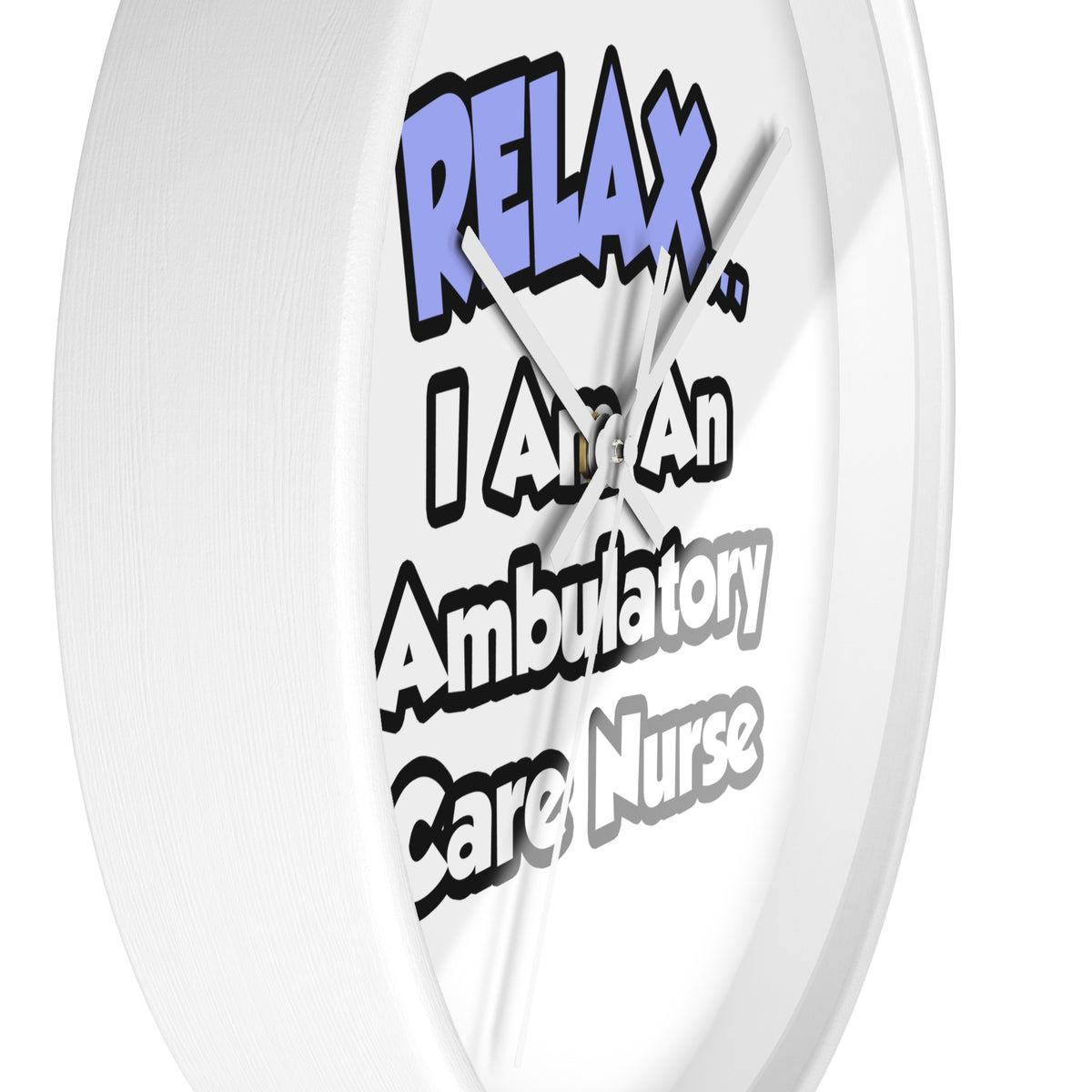 Relax...I Am An Ambulatory Care Nurse - Wall Clock