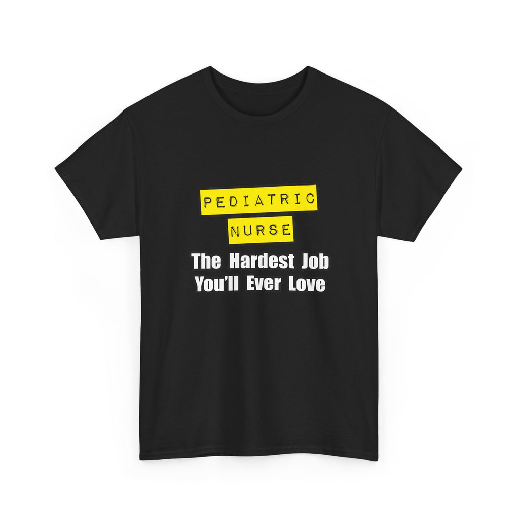 Pediatric Nurse...Hardest Job You'll Ever Love - Unisex Heavy Cotton Tee
