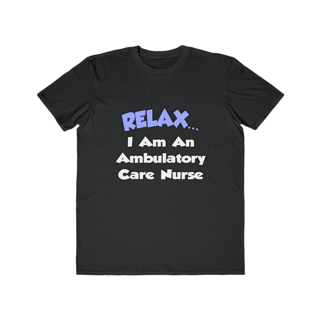 Relax...I Am An Ambulatory Care Nurse - Men's Lightweight Fashion Tee