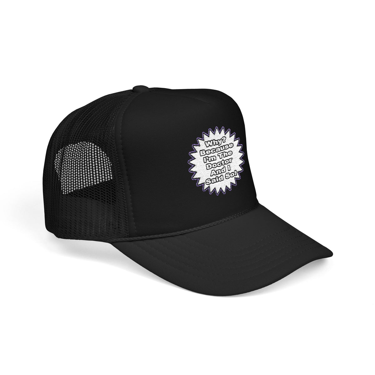 Doctor...Because I Said So - Foam Trucker Hat