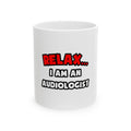 Relax ... I Am an Audiologist - Ceramic Mug, (11oz, 15oz)