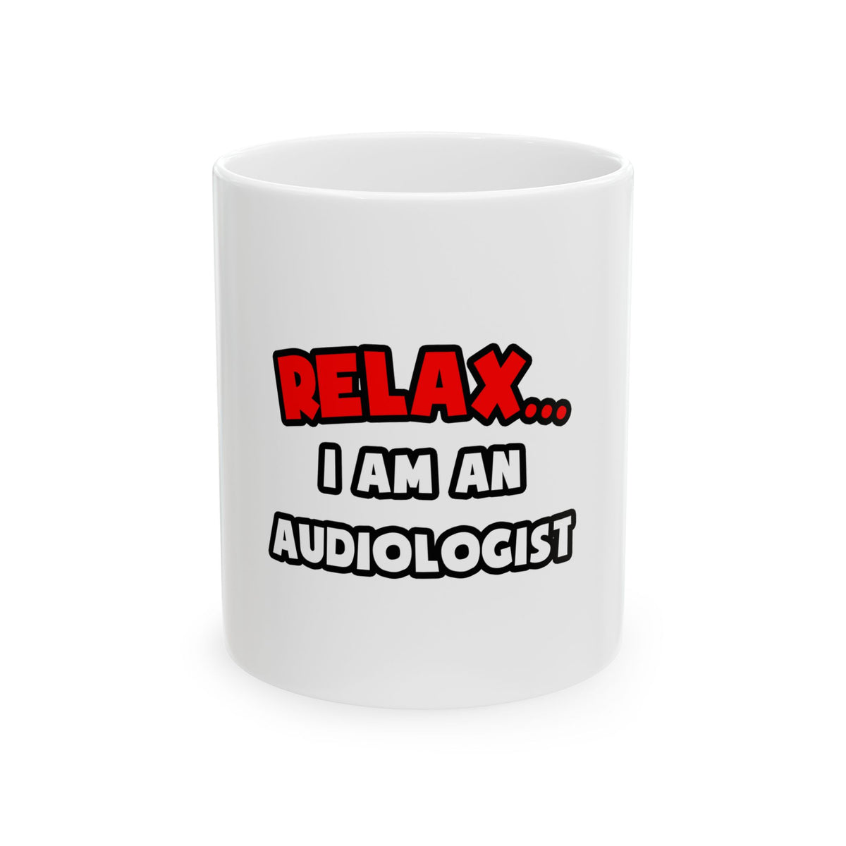 Relax ... I Am an Audiologist - Ceramic Mug, (11oz, 15oz)