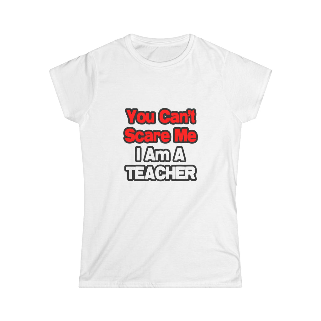 You Can't Scare Me...Teacher - Women's Softstyle Tee