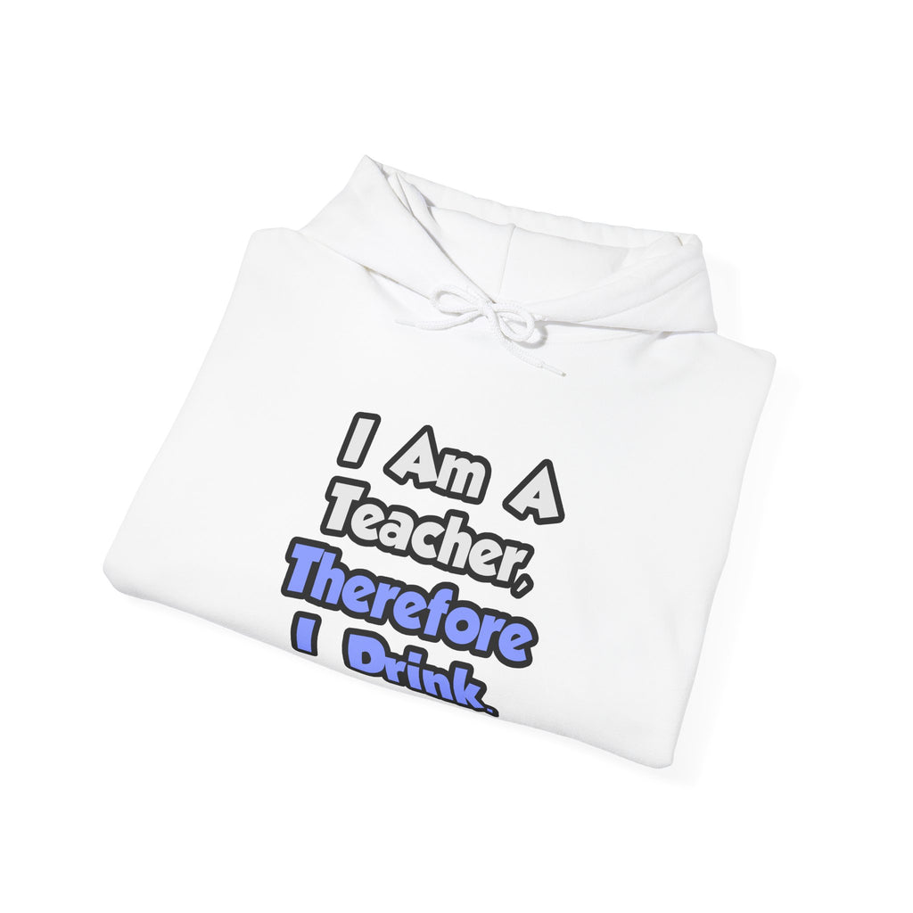 I Am A Teacher, Therefore I Drink - Unisex Heavy Blend™ Hooded Sweatshirt