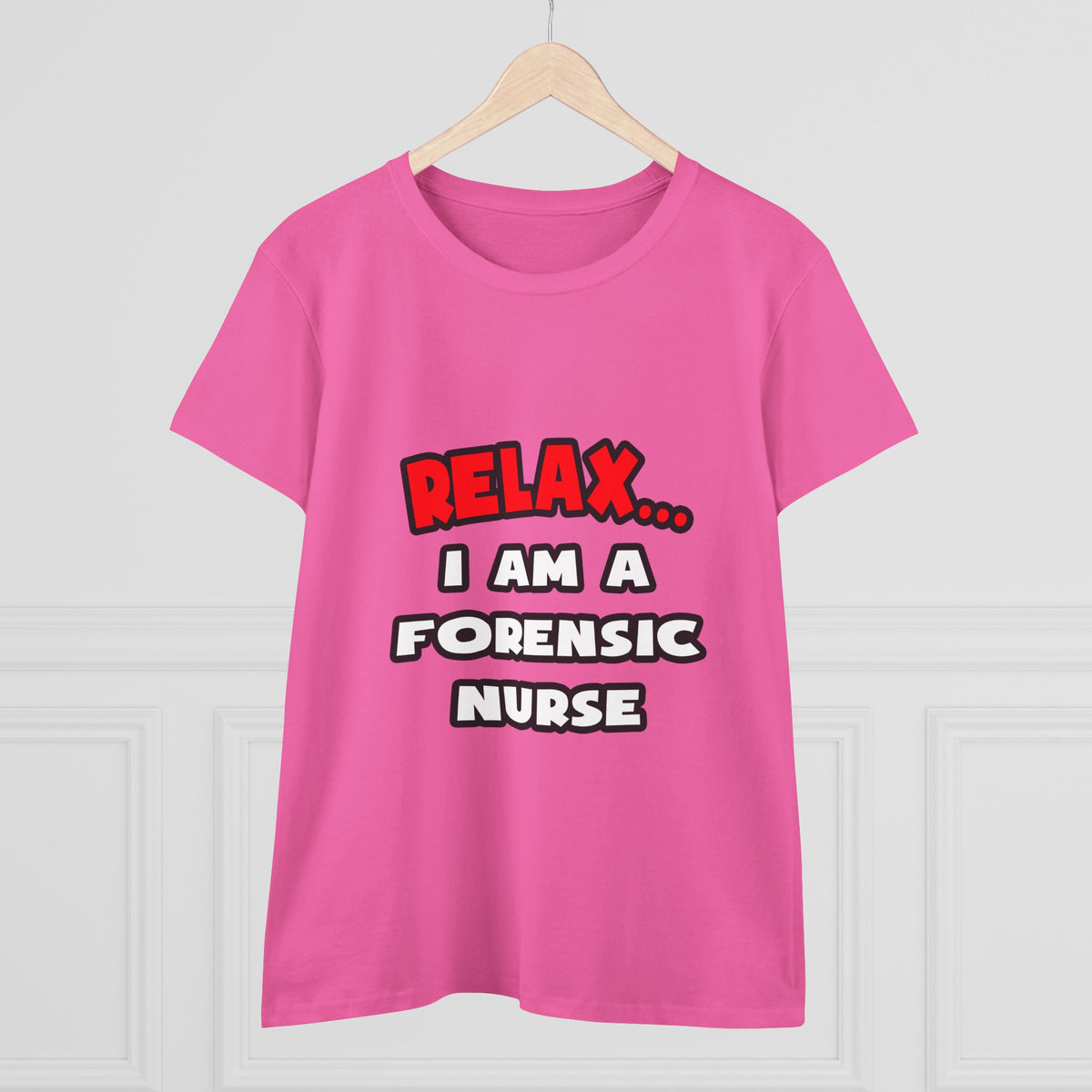 Relax ... I Am A Forensic Nurse - Women's Midweight Cotton Tee