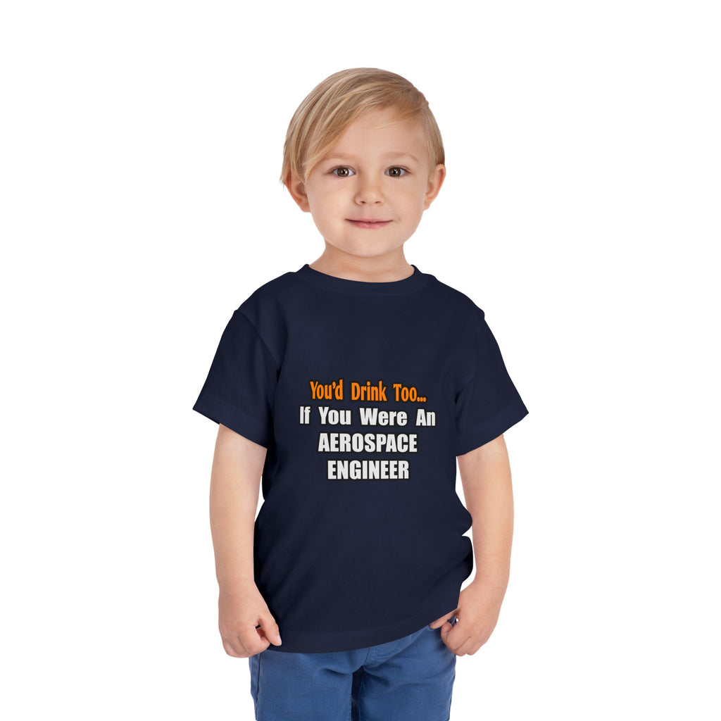 You'd Drink Too...Aerospace Engineer - Toddler Short Sleeve Tee
