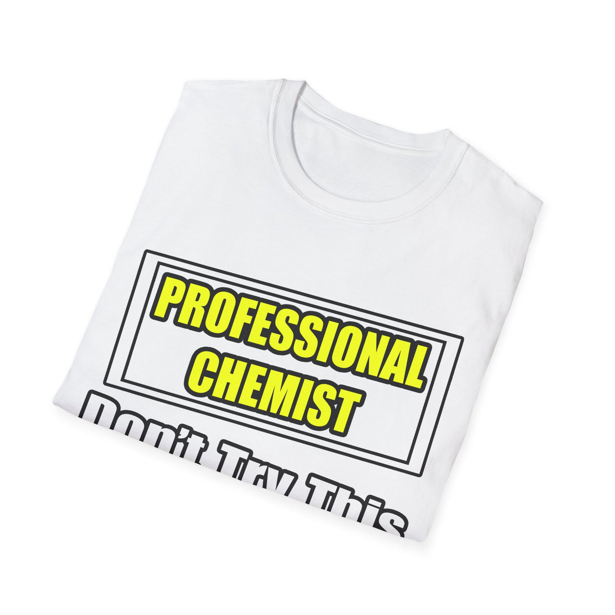 Professional Chemist...Don't Try This At Home - Unisex Softstyle T-Shirt