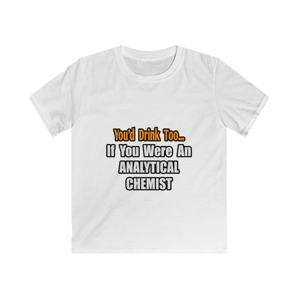 You'd Drink Too...Analytical Chemist - Kids Softstyle Tee