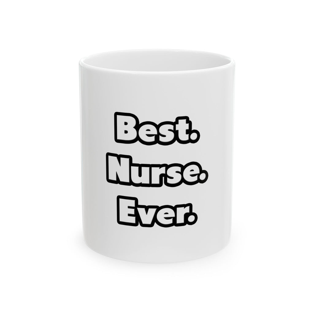 Best. Nurse. Ever - Ceramic Mug, (11oz, 15oz)