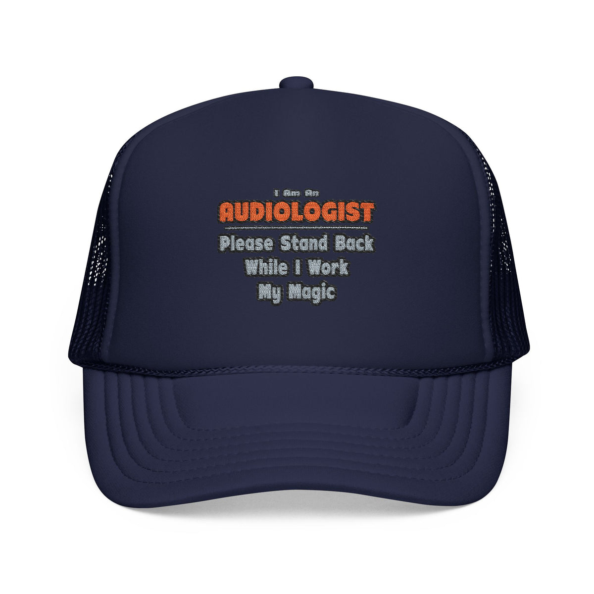Audiologist ... Stand Back ... Work My Magic - Foam Trucker Hat