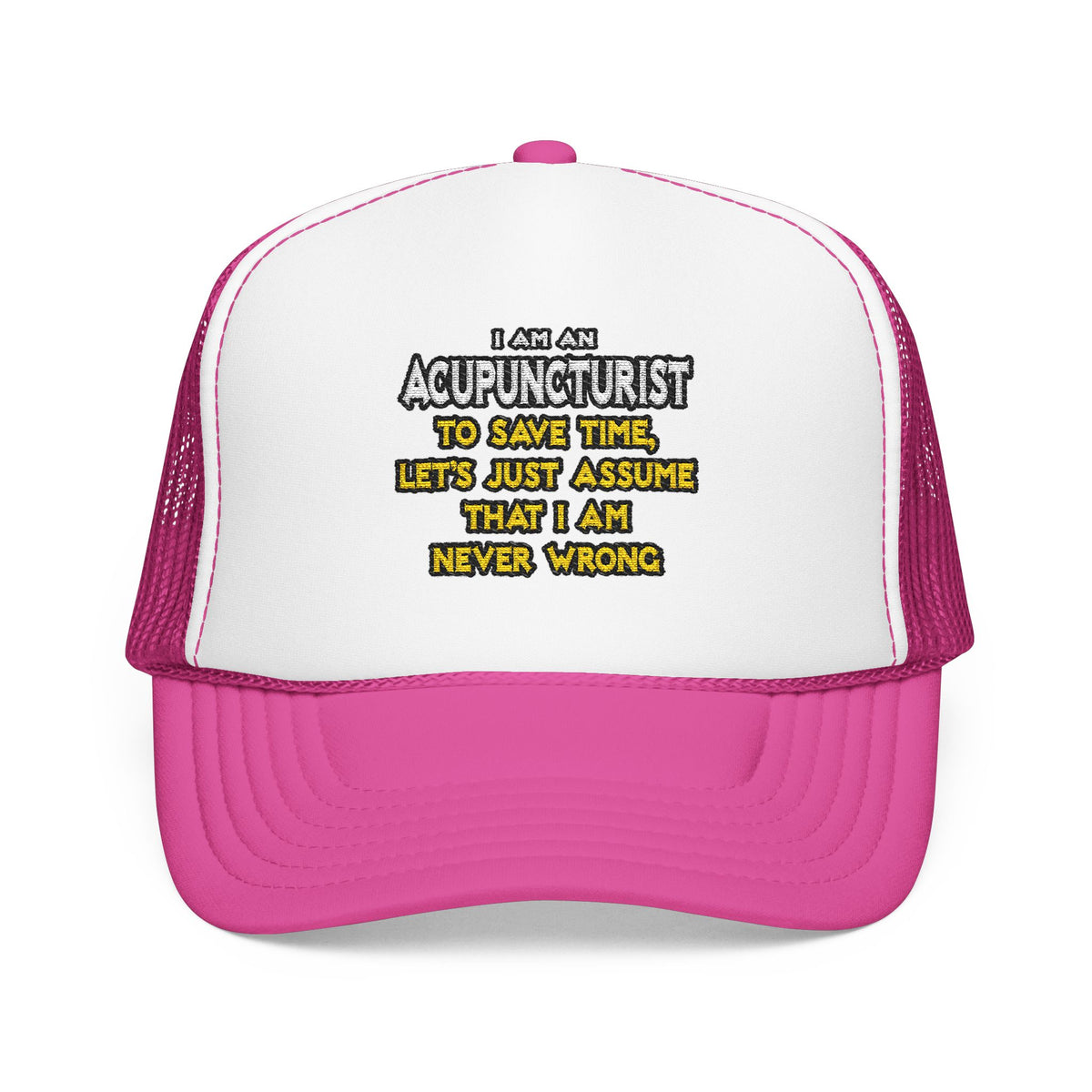 Acupuncturist .. Assume I Am Never Wrong - Foam Trucker Hat