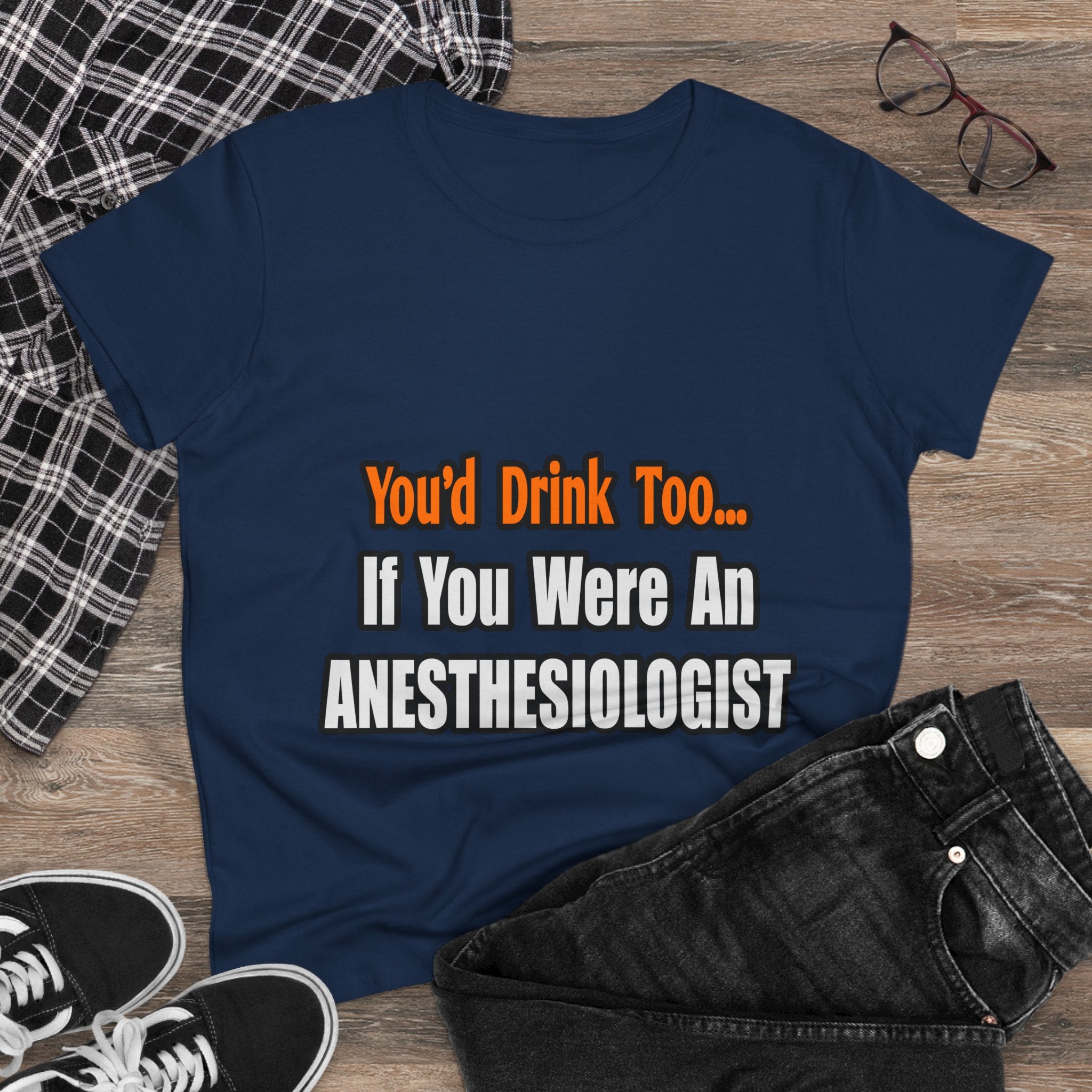You'd Drink Too...Anesthesiologist - Women's Midweight Cotton Tee