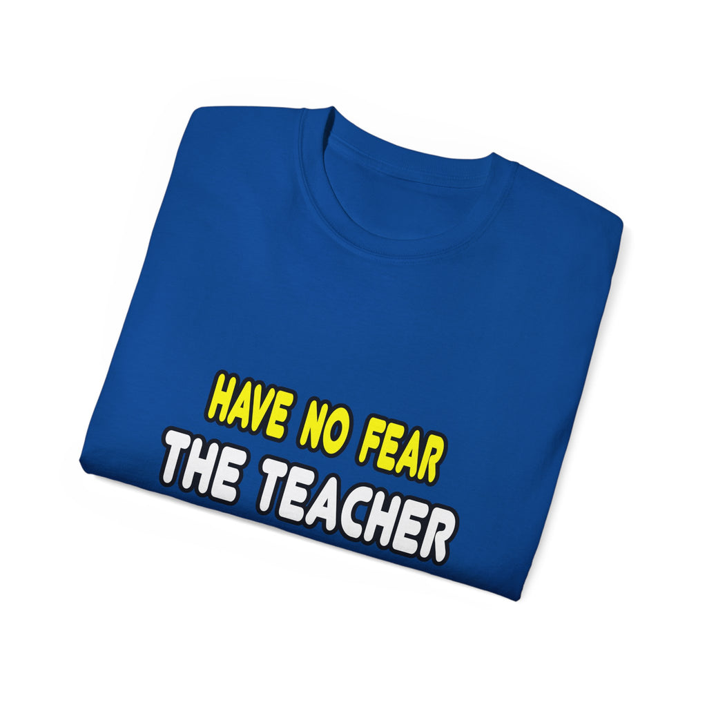 Have No Fear, The Teacher Is Here - Unisex Ultra Cotton Tee