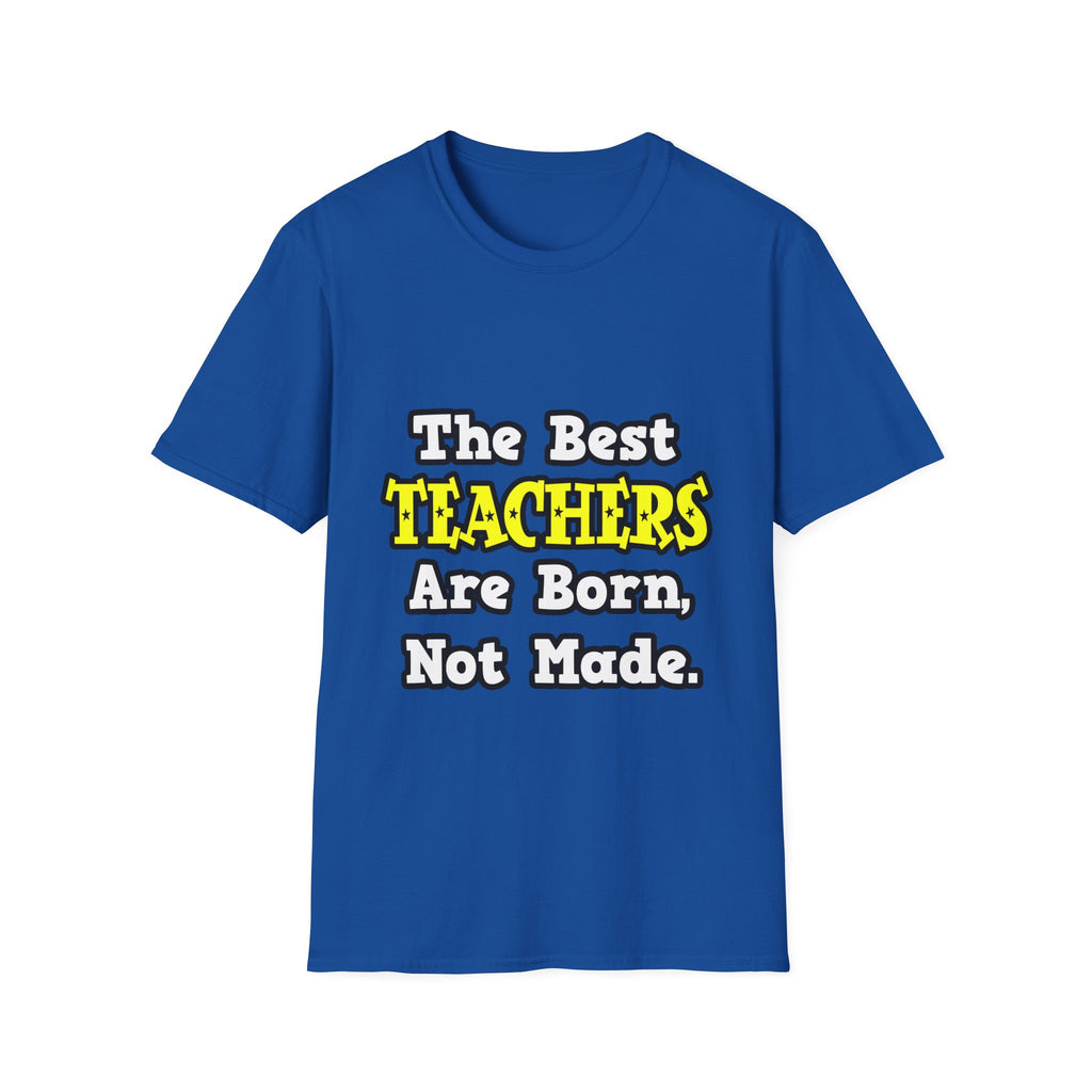 The Best Teachers Are Born, Not Made - Unisex Softstyle T-Shirt