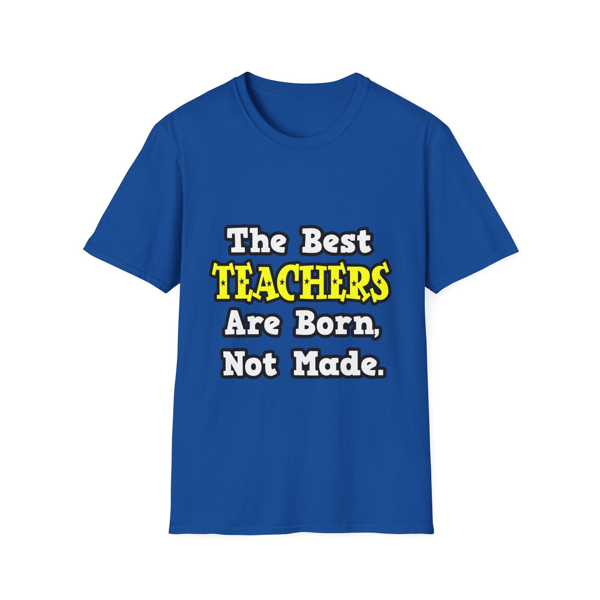 The Best Teachers Are Born, Not Made - Unisex Softstyle T-Shirt