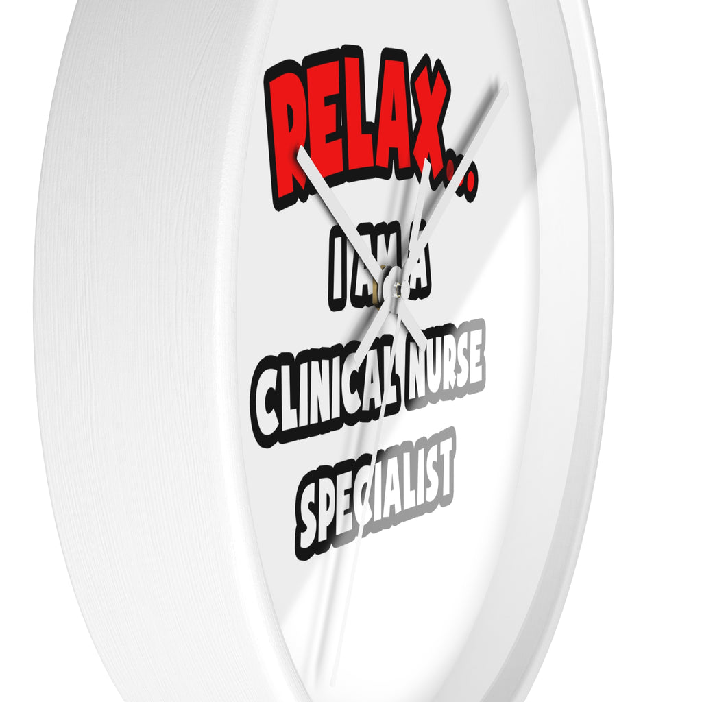Relax ... I Am A Clinical Nurse Specialist - Wall Clock