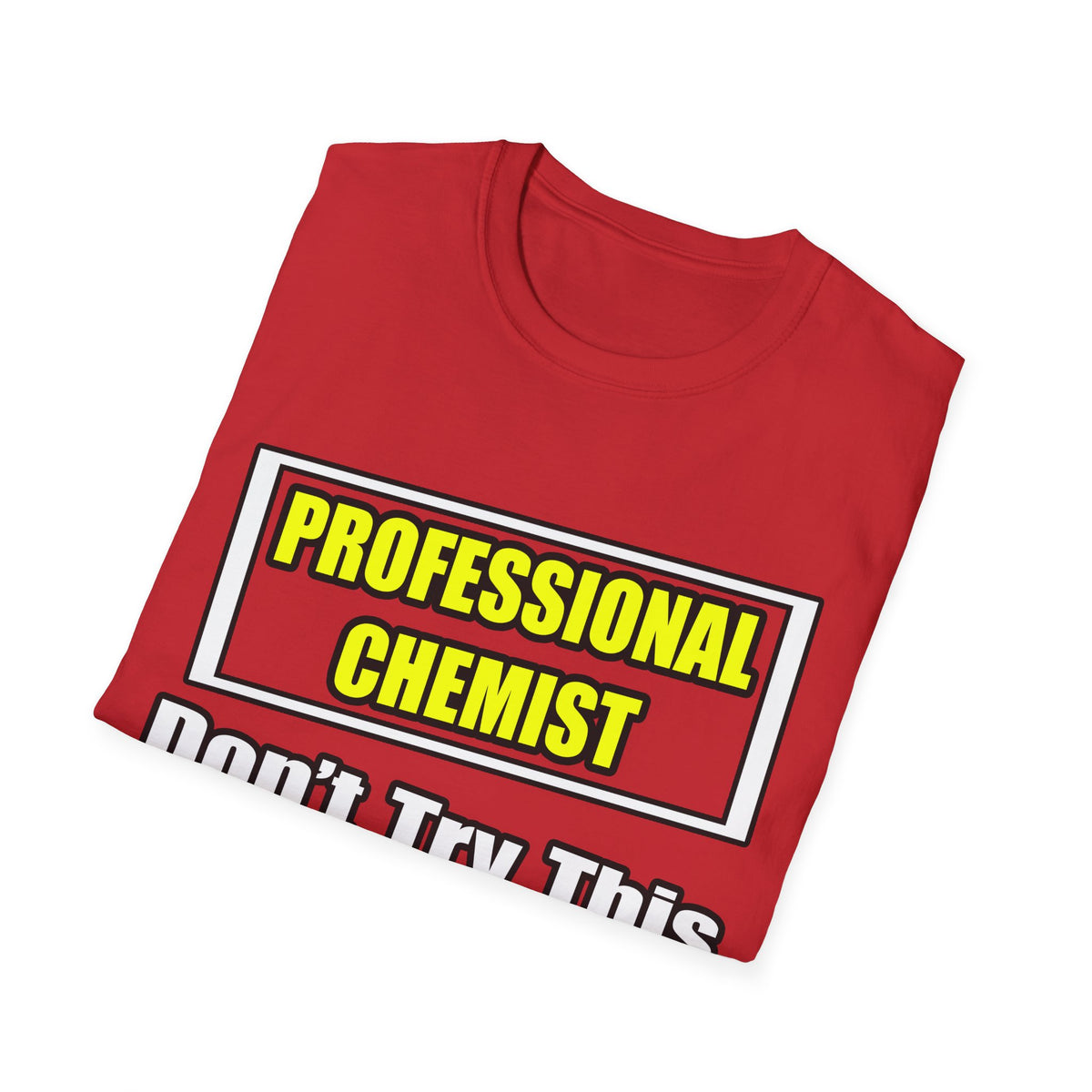 Professional Chemist...Don't Try This At Home - Unisex Softstyle T-Shirt
