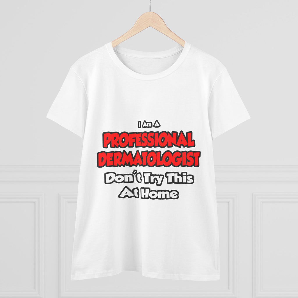 Professional Dermatologist ... Don't Try This - Women's Midweight Cotton Tee