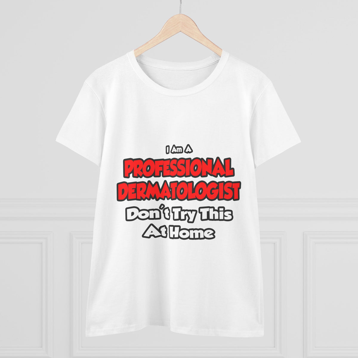 Professional Dermatologist ... Don't Try This - Women's Midweight Cotton Tee