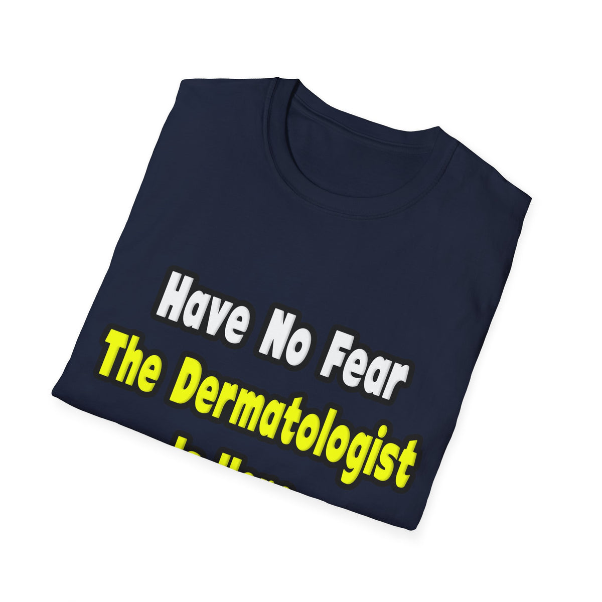 No Fear, The Dermatologist Is Here - Unisex Softstyle T-Shirt