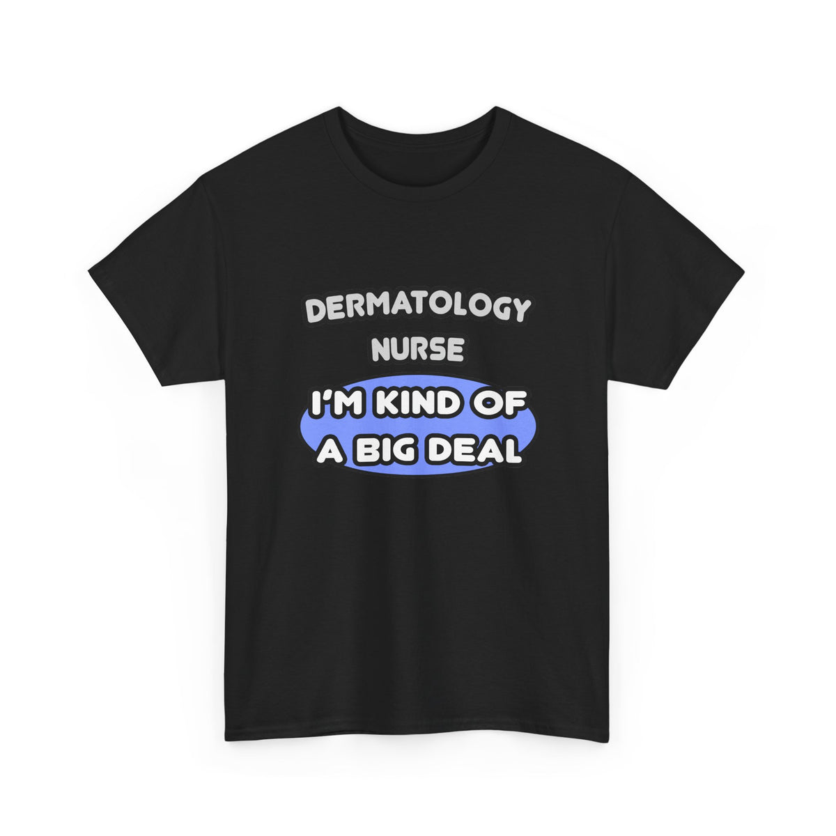 Dermatology Nurse ... I'm Kind of a Big Deal - Unisex Heavy Cotton Tee