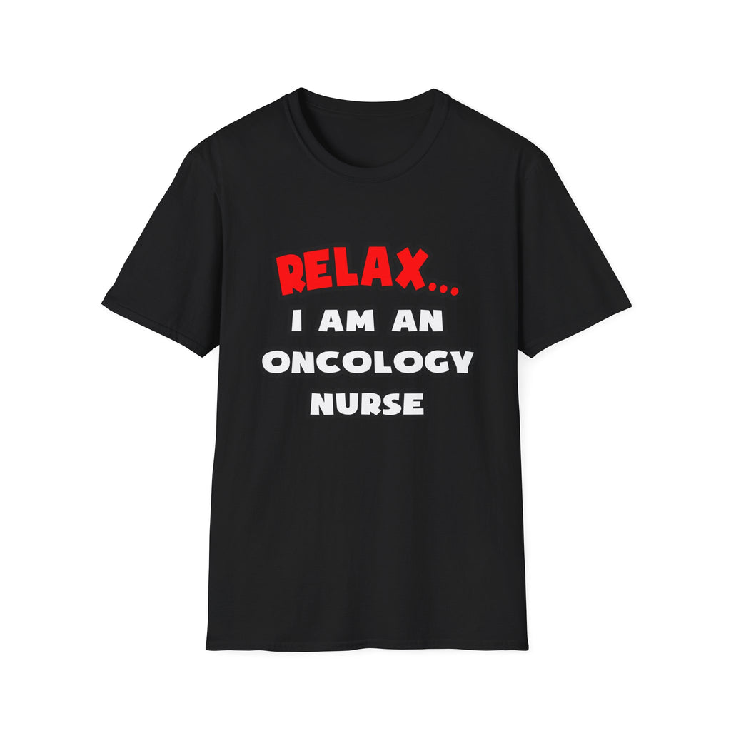 Relax ... I Am An Oncology Nurse - Unisex Softstyle T-Shirt