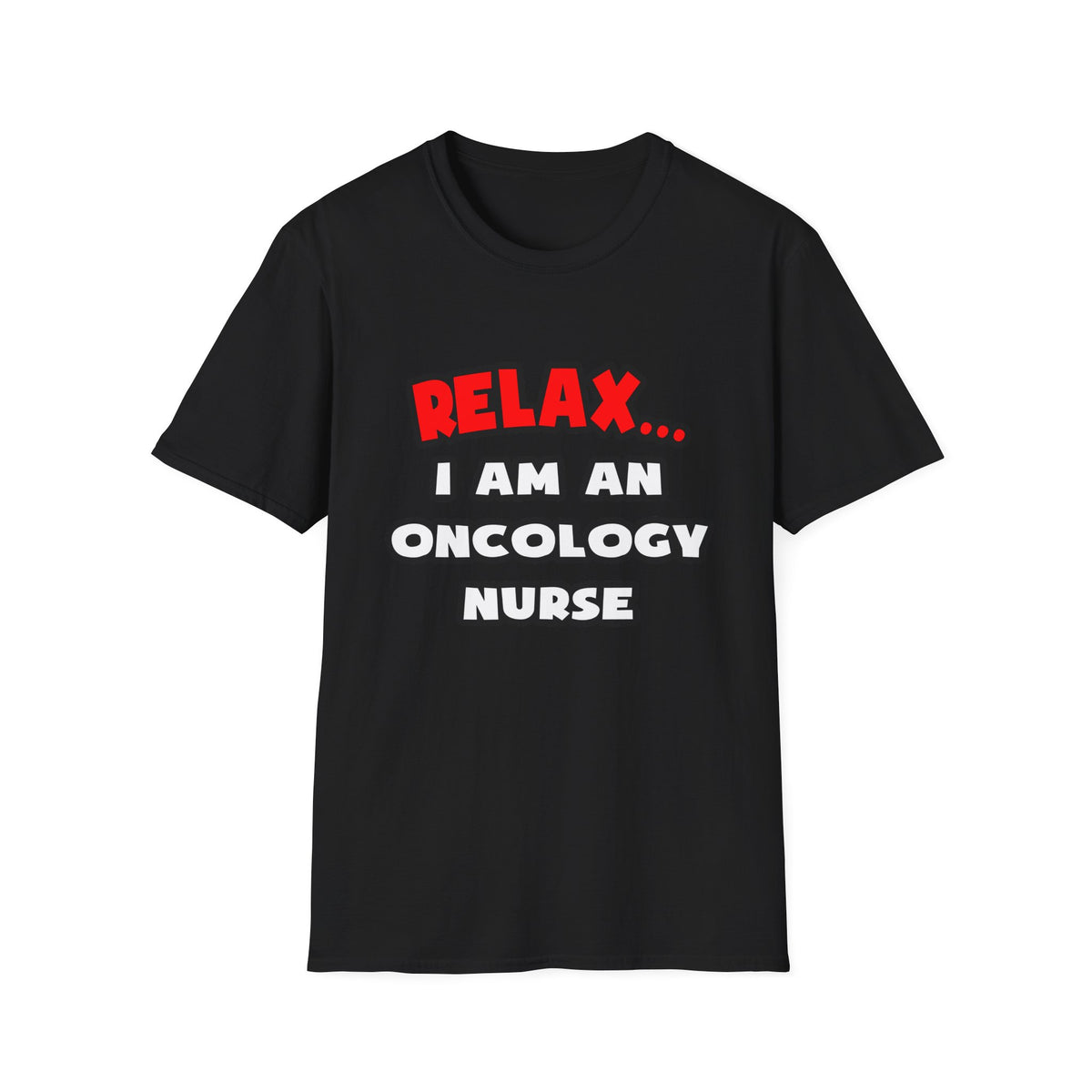 Relax ... I Am An Oncology Nurse - Unisex Softstyle T-Shirt