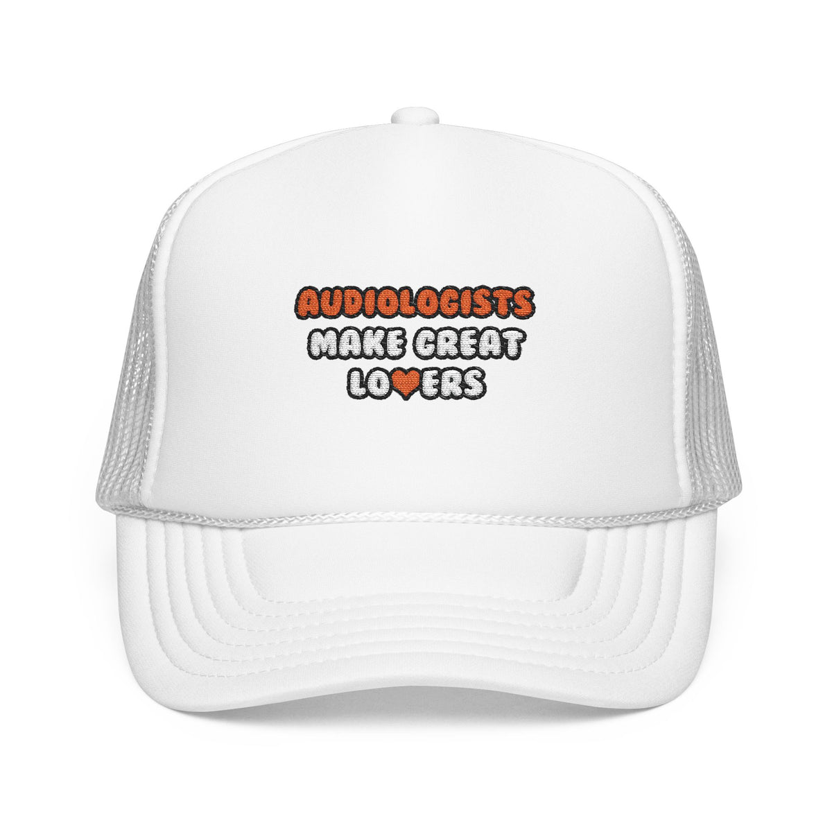 Audiologists Make Great Lovers - Foam Trucker Hat