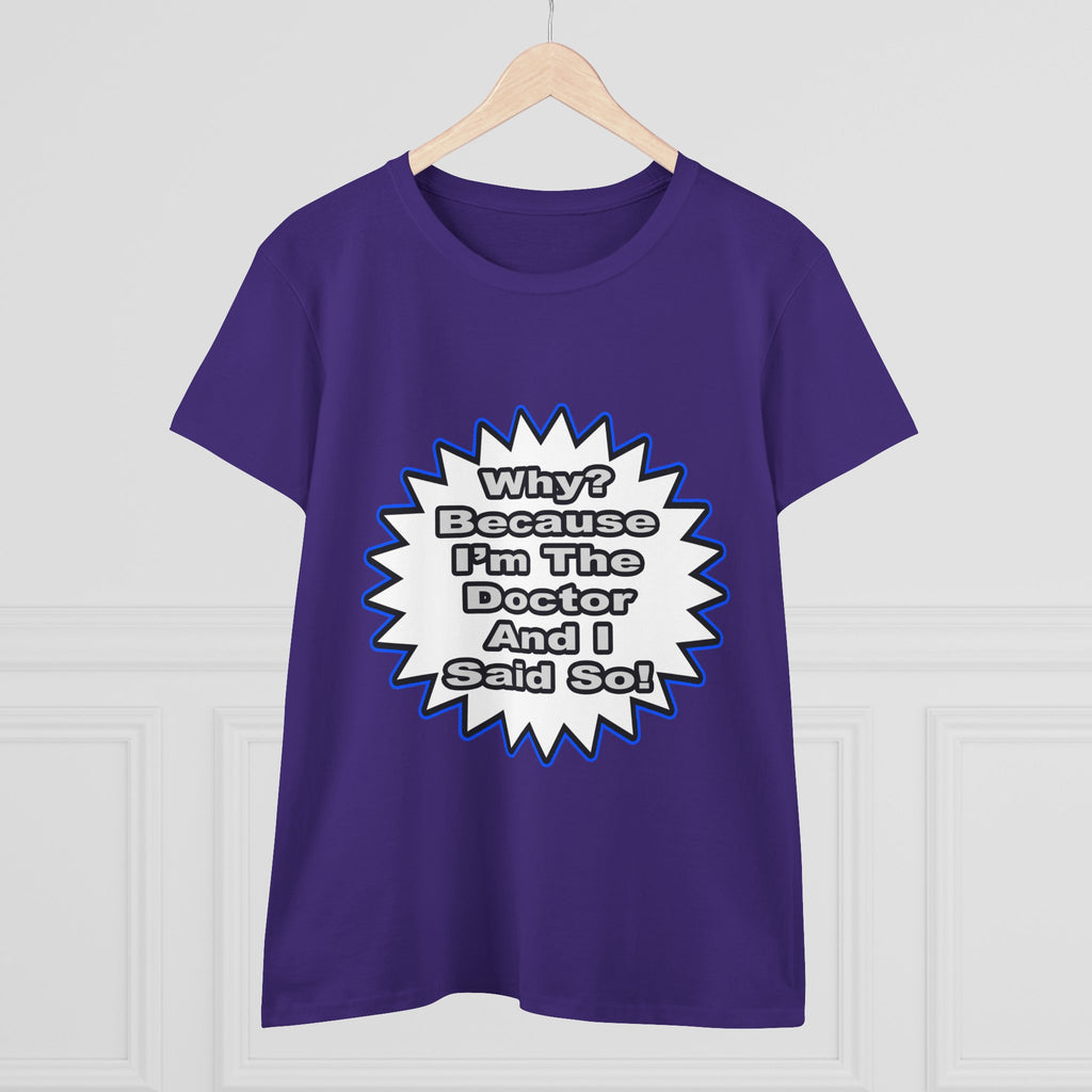 Doctor...Because I Said So - Women's Midweight Cotton Tee