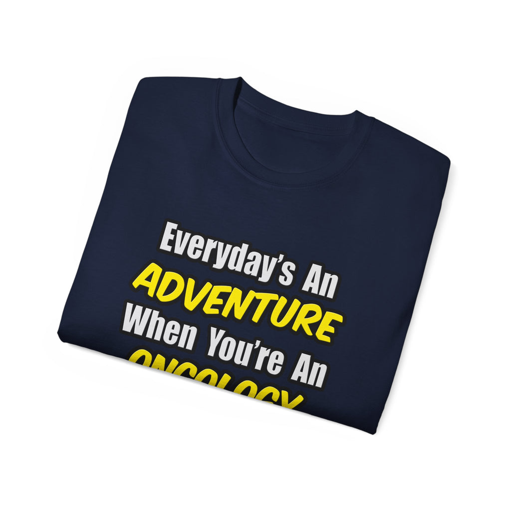 Everyday's An Adventure...Oncology Nurse - Unisex Ultra Cotton Tee