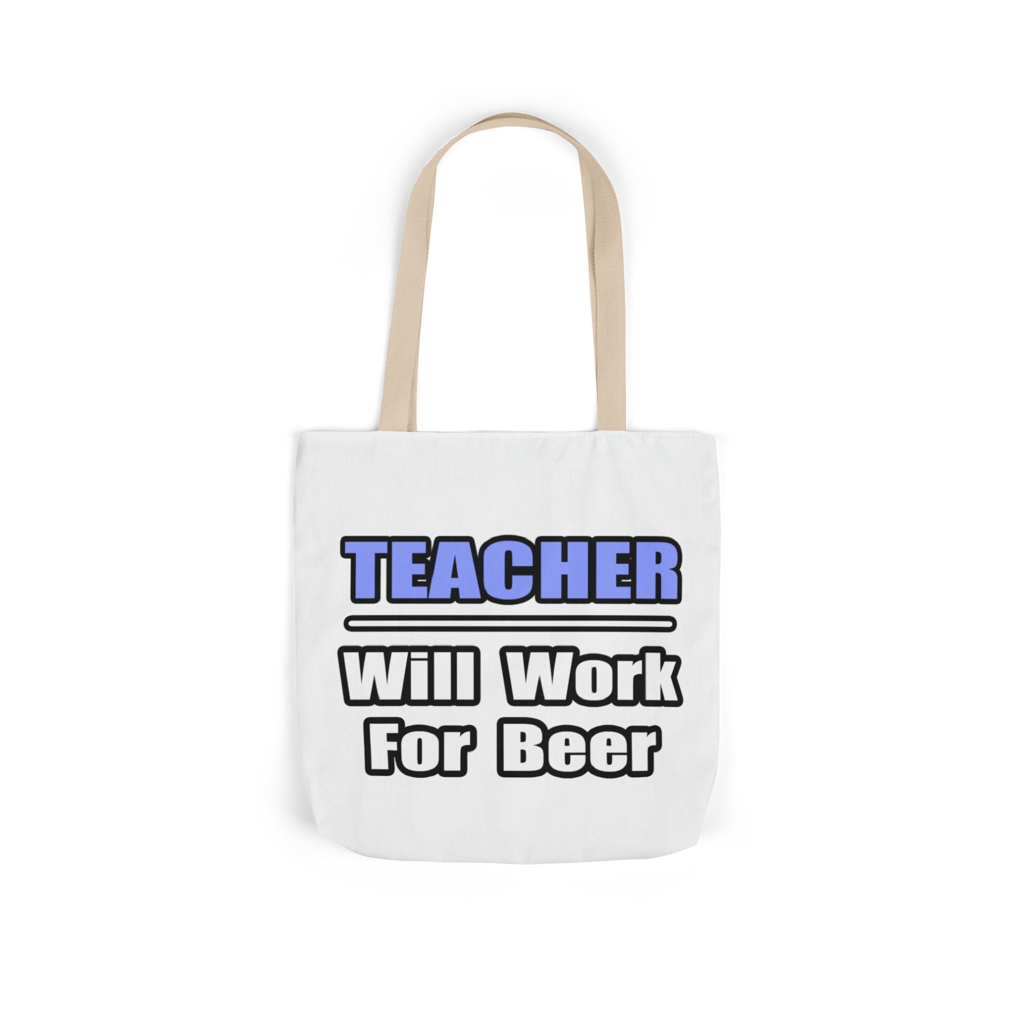 Teacher...Will Work For Beer - Canvas Tote Bag, 5-Color Straps