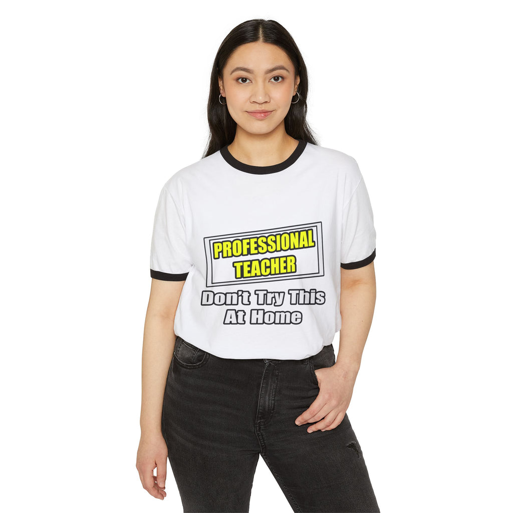Professional Teacher...Don't Try This At Home - Unisex Cotton Ringer T-Shirt