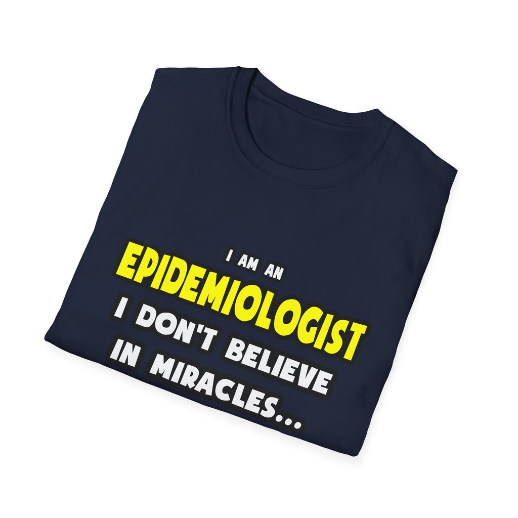 Miracles and Epidemiologists ... Funny - Unisex Softstyle T-Shirt