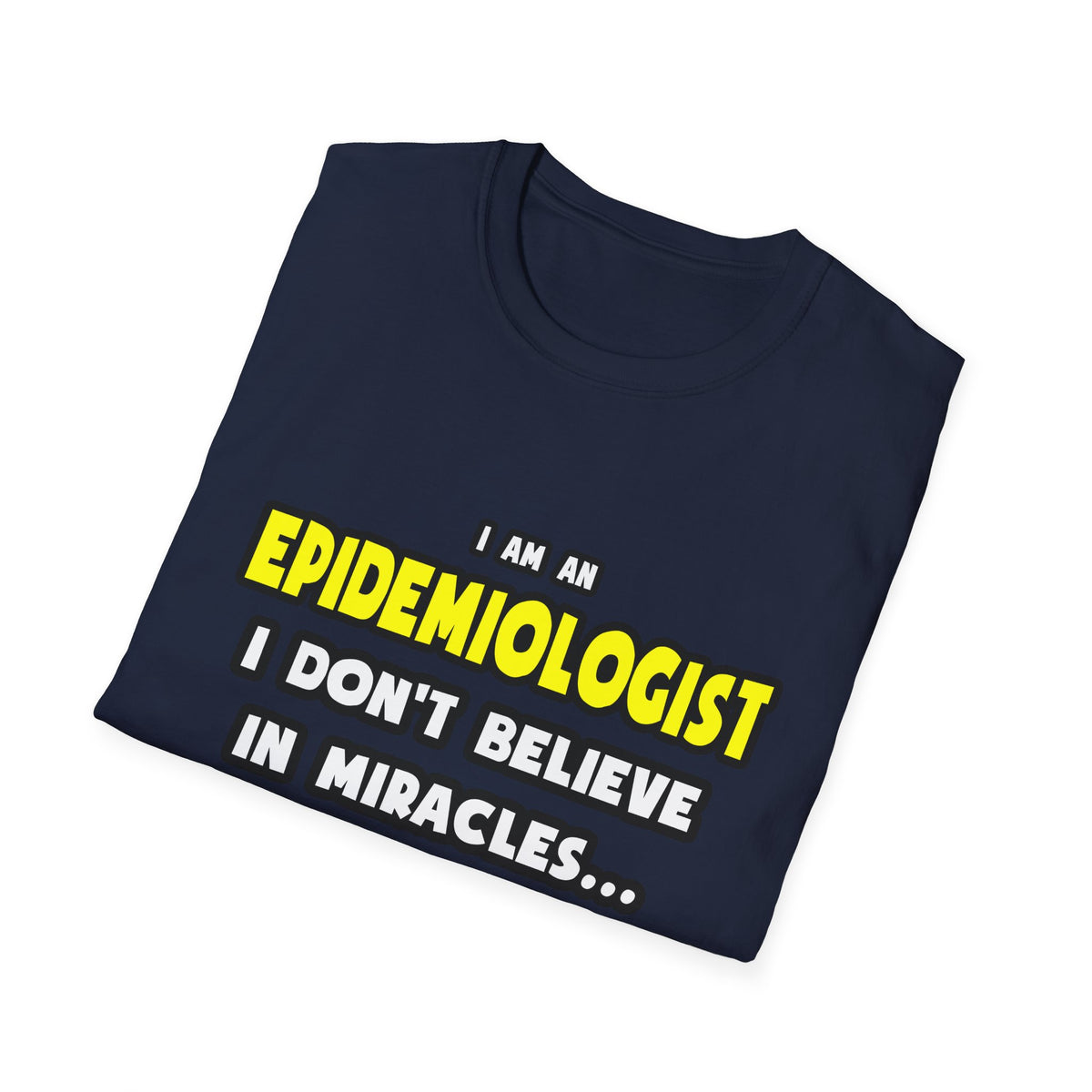 Miracles and Epidemiologists ... Funny - Unisex Softstyle T-Shirt