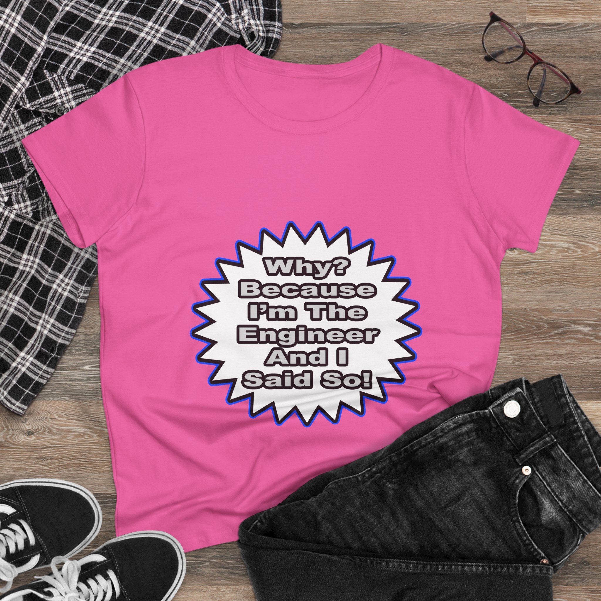 Engineer...Because I Said So - Women's Midweight Cotton Tee