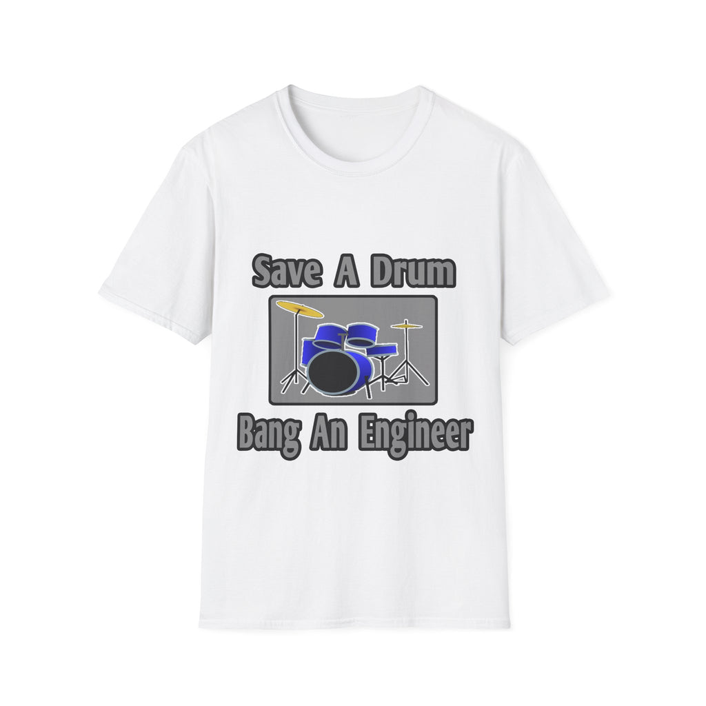 Save a Drum...Bang an Engineer - Unisex Softstyle T-Shirt