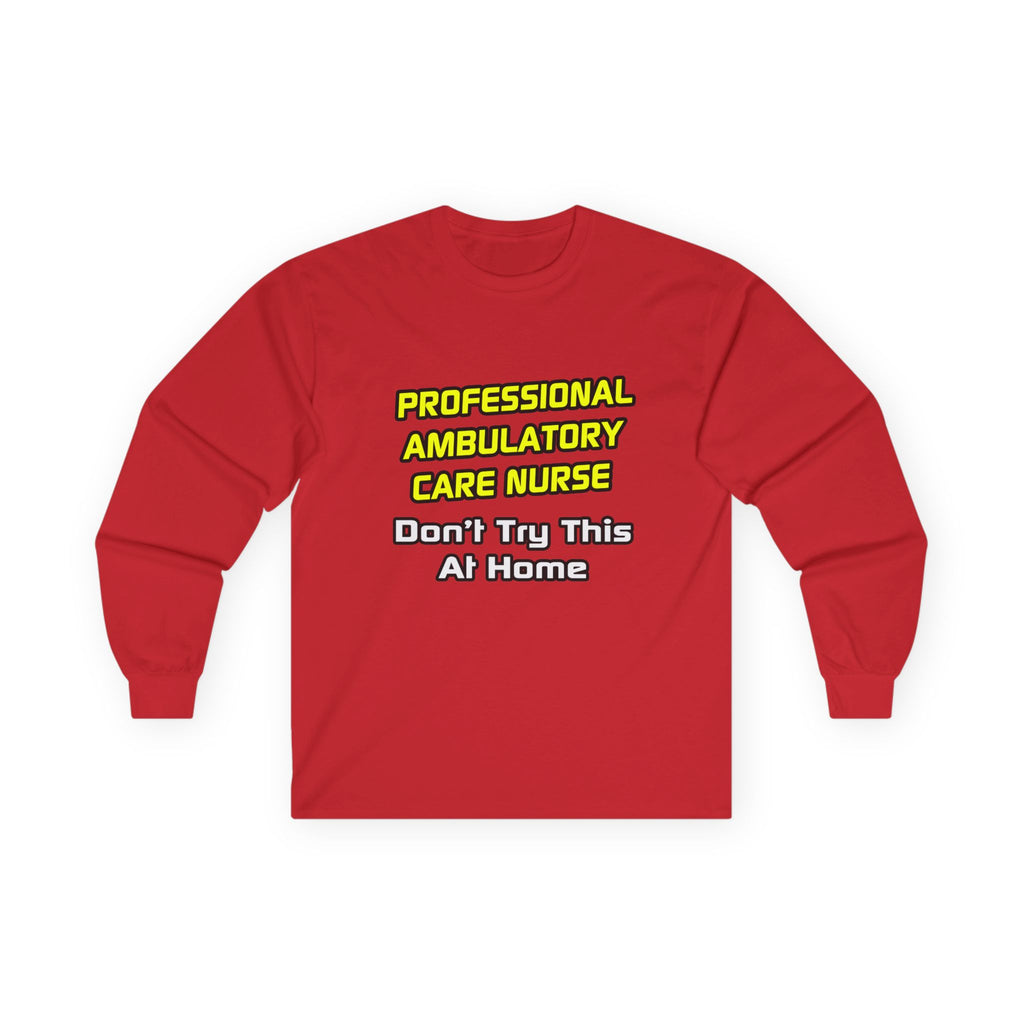 Professional Ambulatory Care Nurse .. Joke - Unisex Ultra Cotton Long Sleeve Tee