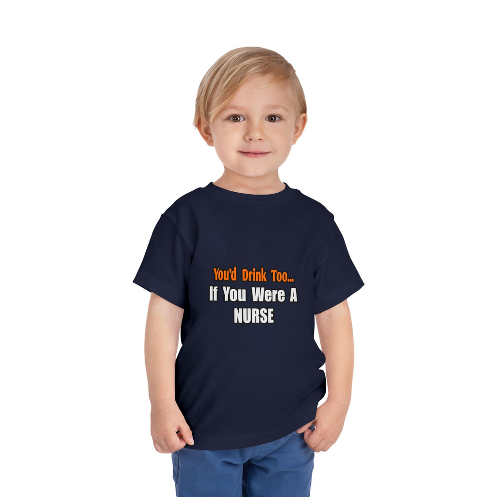 You'd Drink Too...Nurse - Toddler Short Sleeve Tee