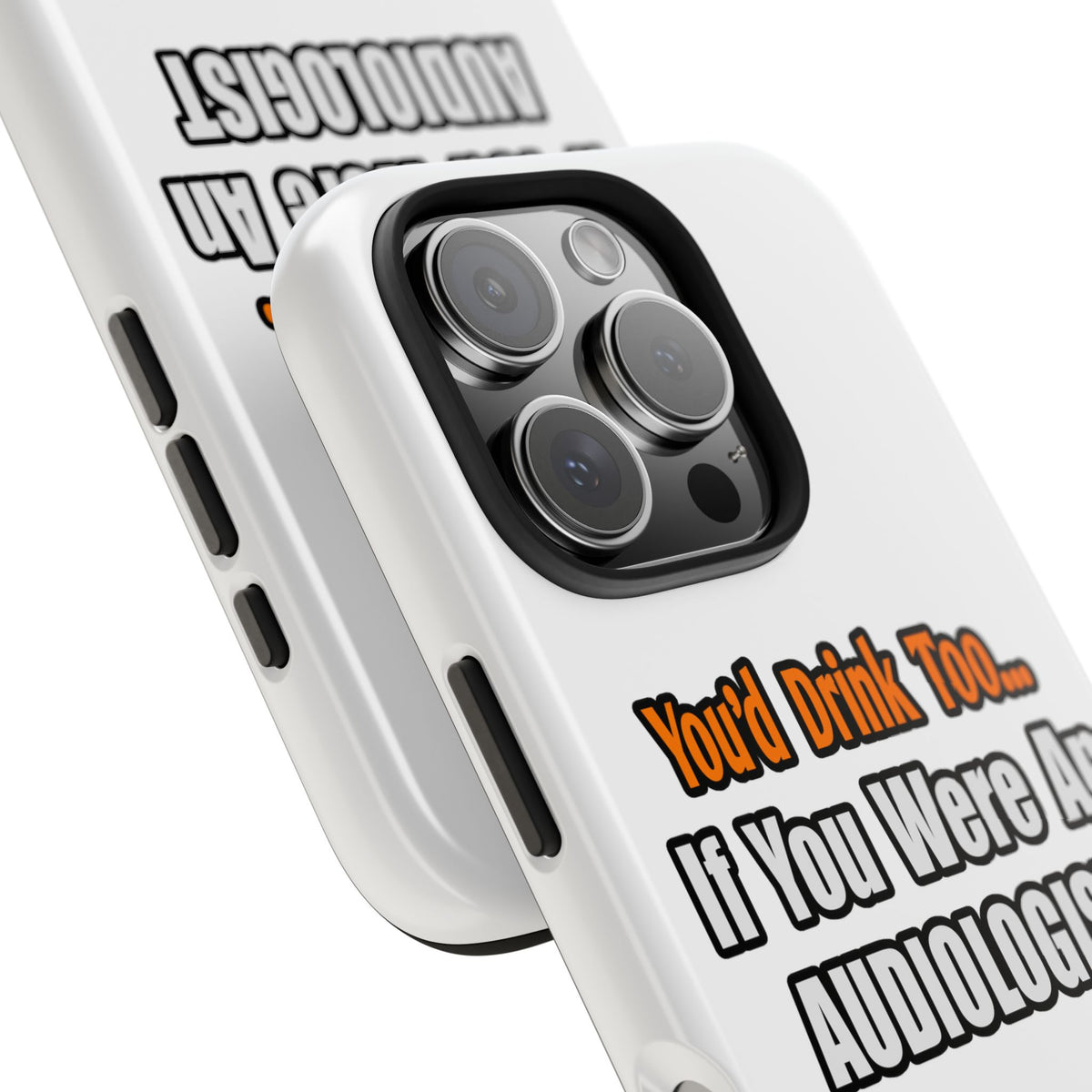 You'd Drink Too...Audiologist - Tough Phone Cases