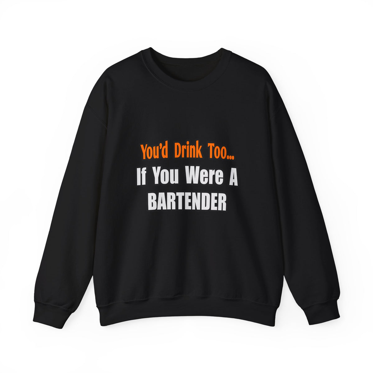 You'd Drink Too...Bartender - Unisex Heavy Blend™ Crewneck Sweatshirt