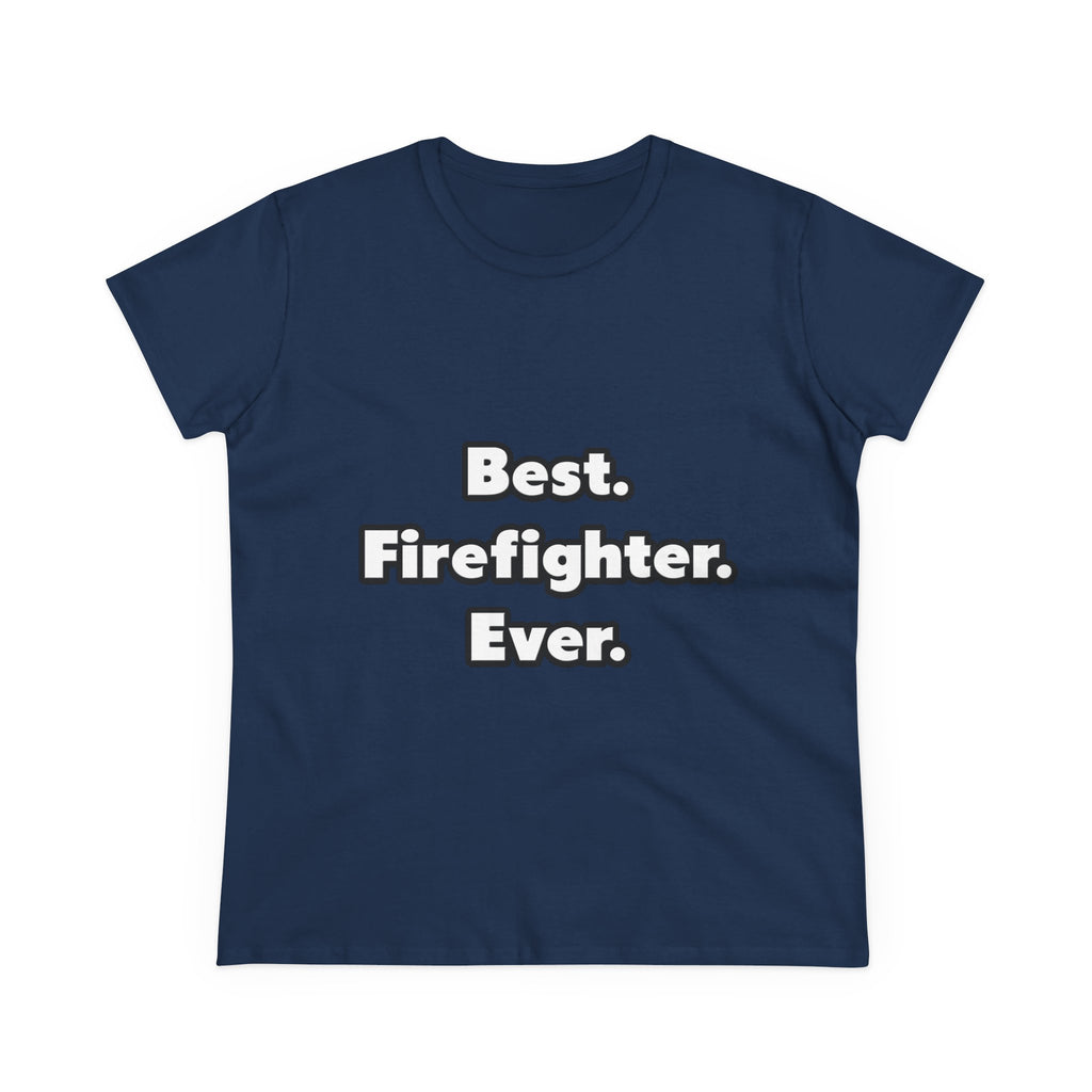 Best. Firefighter. Ever - Women's Midweight Cotton Tee