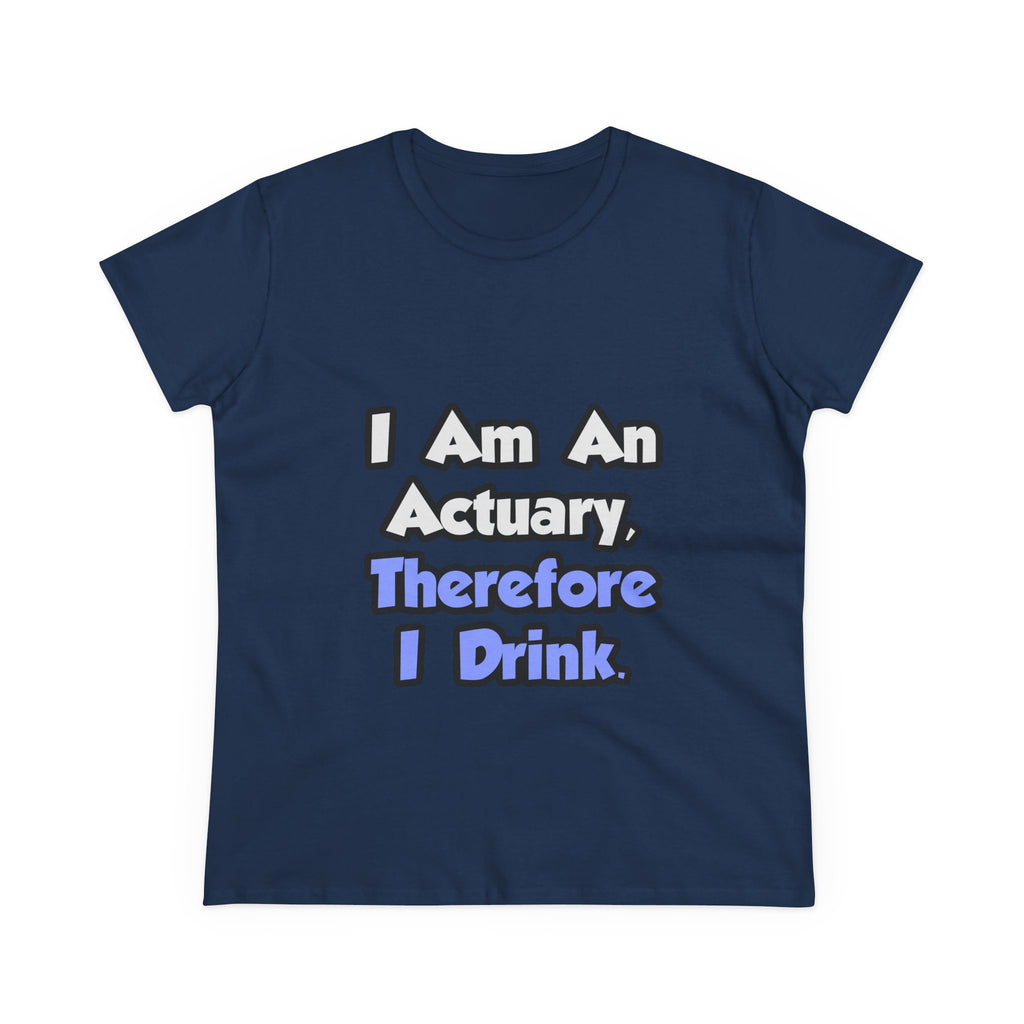 I Am An Actuary, Therefore I Drink - Women's Midweight Cotton Tee