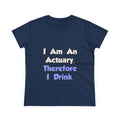 I Am An Actuary, Therefore I Drink - Women's Midweight Cotton Tee