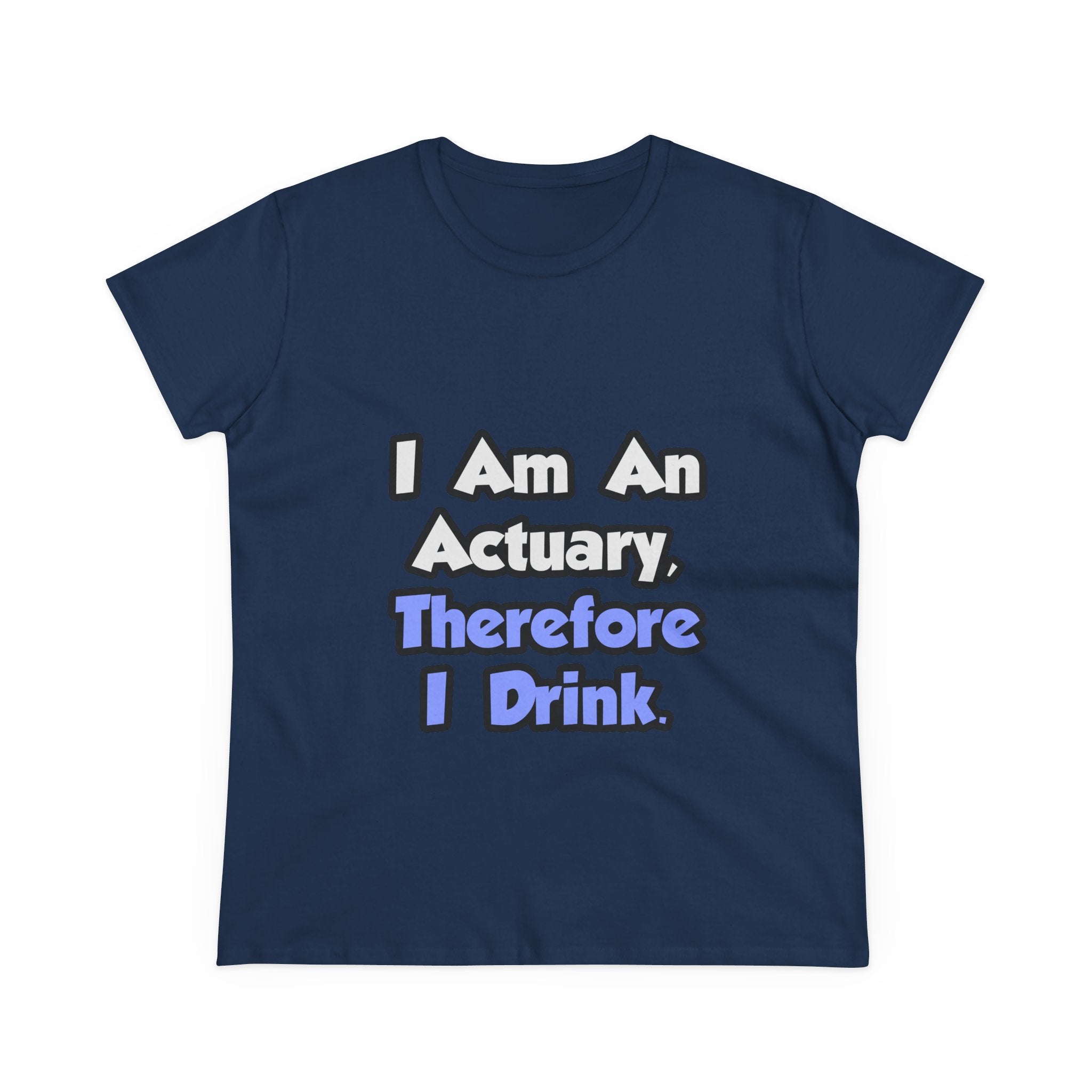 I Am An Actuary, Therefore I Drink - Women's Midweight Cotton Tee