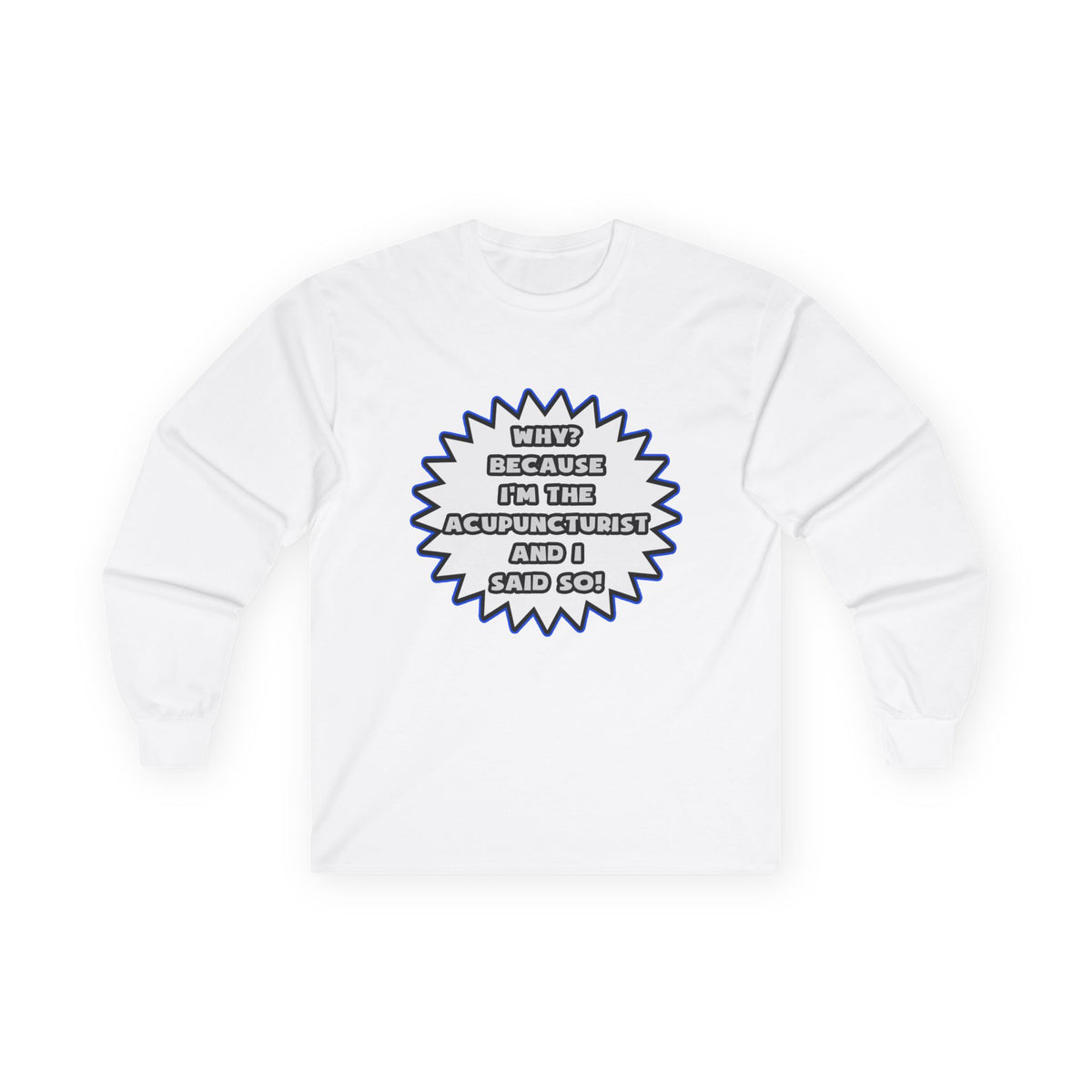 Acupuncturist .. Because I Said So - Unisex Ultra Cotton Long Sleeve Tee