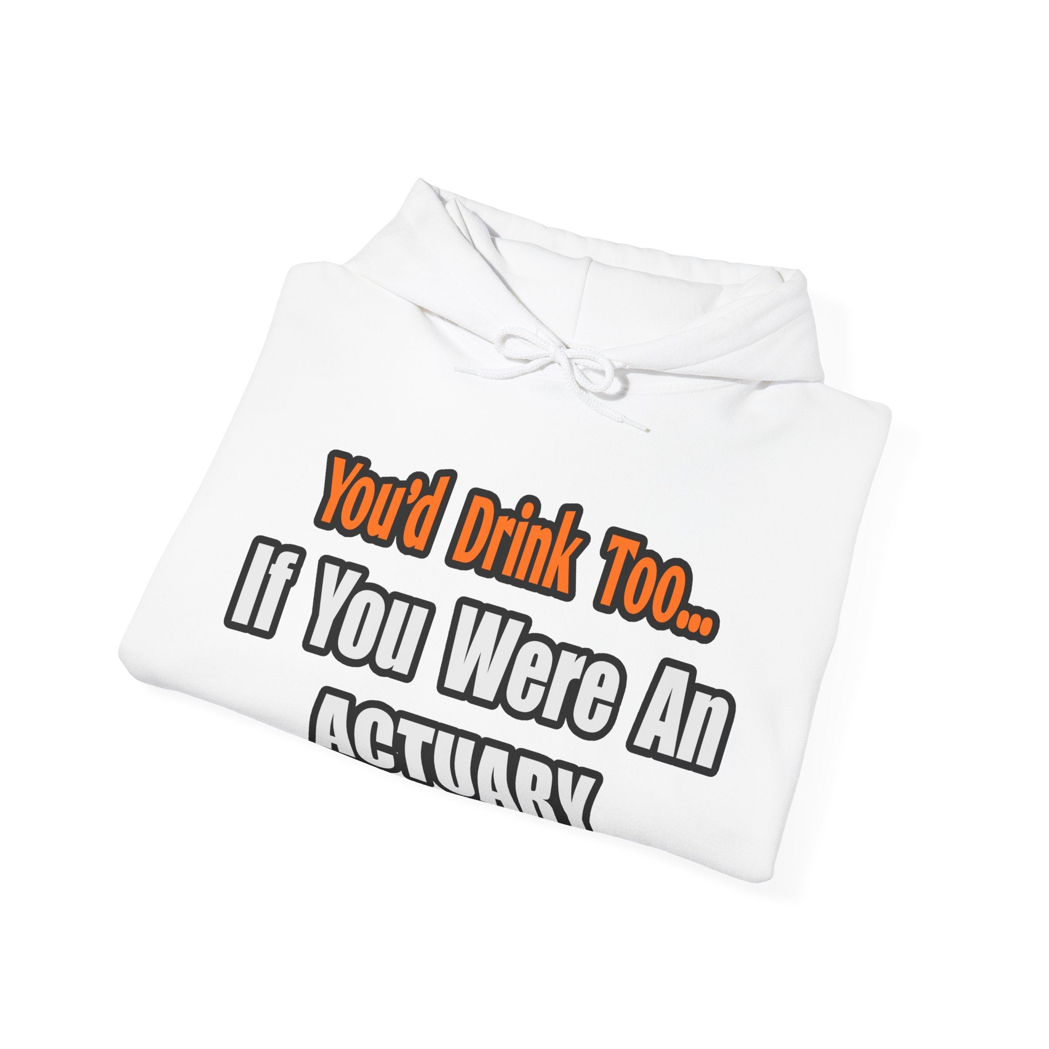 You'd Drink Too...Actuary - Unisex Heavy Blend™ Hooded Sweatshirt