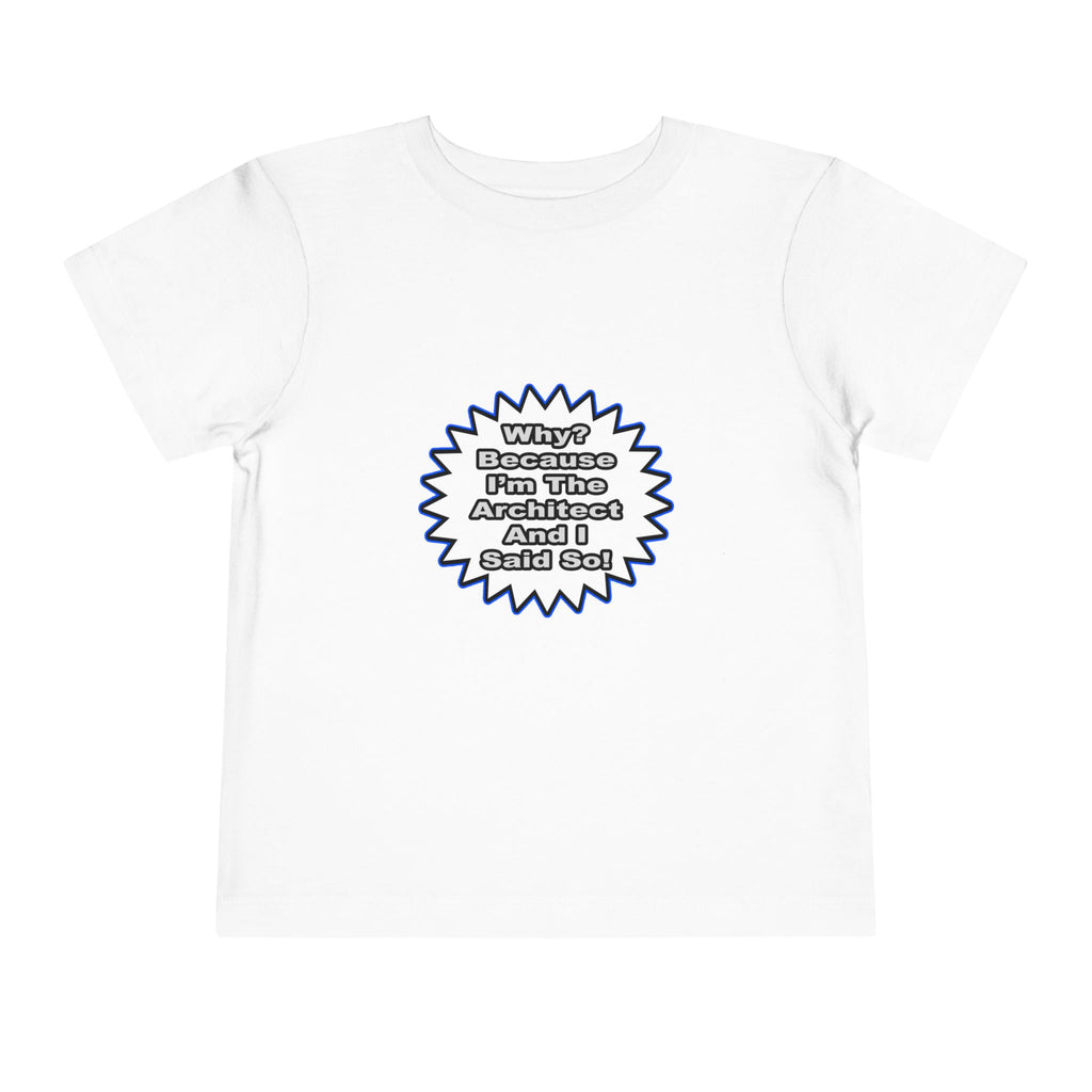 Architect...Because I Said So - Toddler Short Sleeve Tee